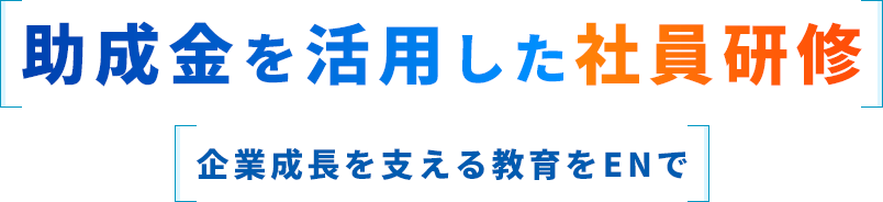 助成金を活用した社員研修、企業成長を支える教育をENで